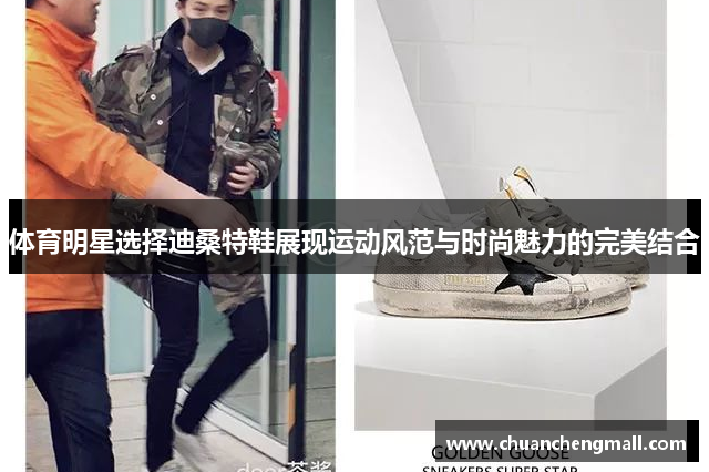 体育明星选择迪桑特鞋展现运动风范与时尚魅力的完美结合