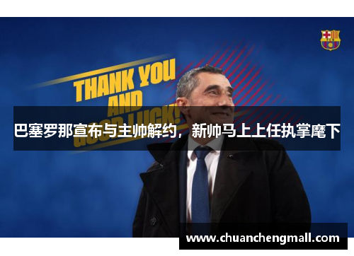 巴塞罗那宣布与主帅解约，新帅马上上任执掌麾下