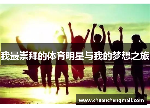 我最崇拜的体育明星与我的梦想之旅