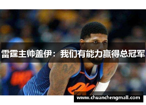 雷霆主帅盖伊：我们有能力赢得总冠军